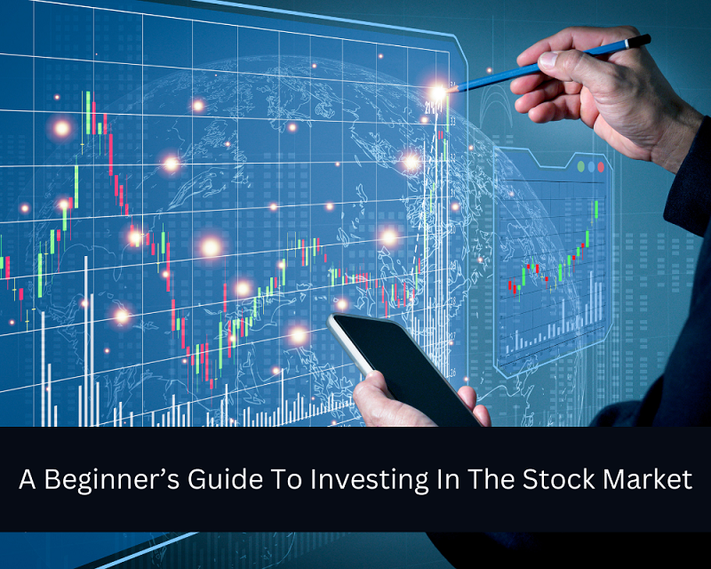 A Beginner’s Guide To Investing In The Stock Market