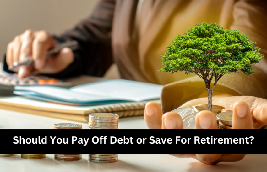 Should You Pay Off Debt or Save For Retirement?