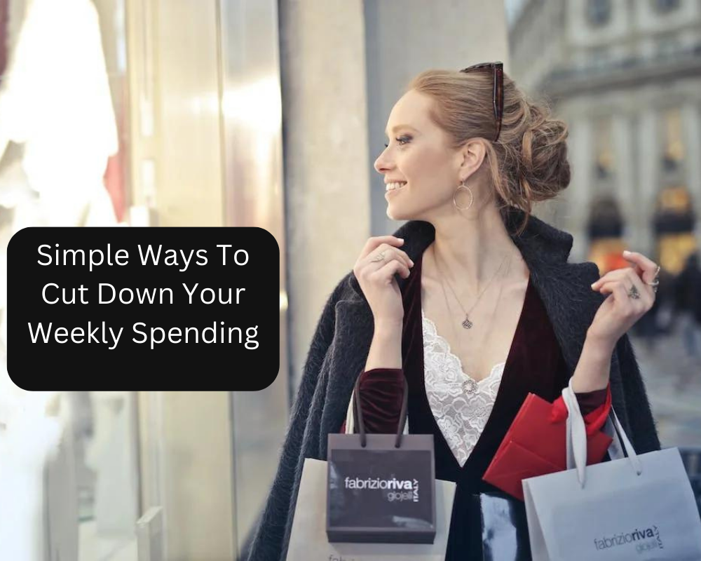 Simple Ways To Cut Down Your Weekly Spending