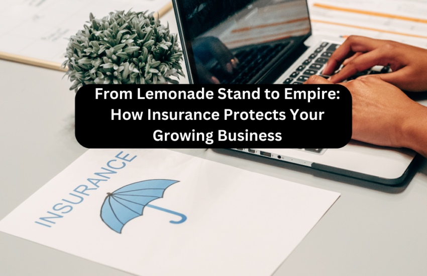 From Lemonade Stand to Empire How Insurance Protects Your Growing Business
