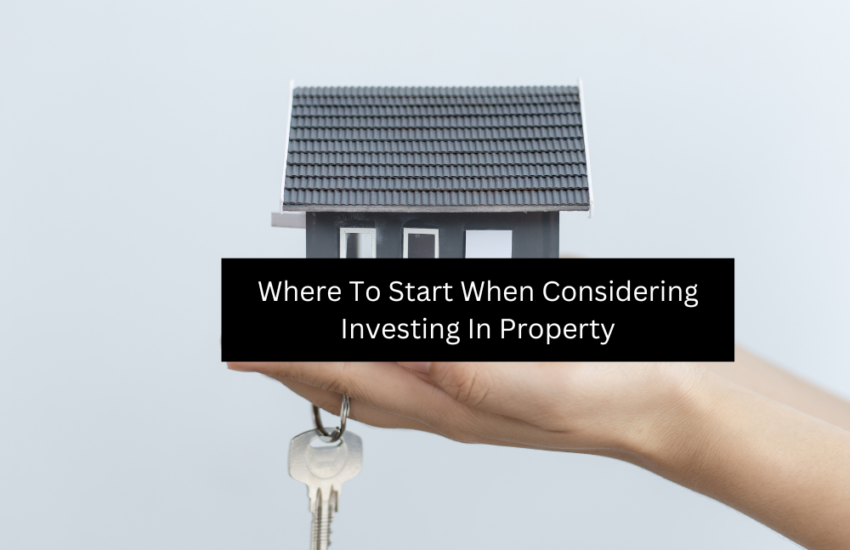 Where To Start When Considering Investing In Property