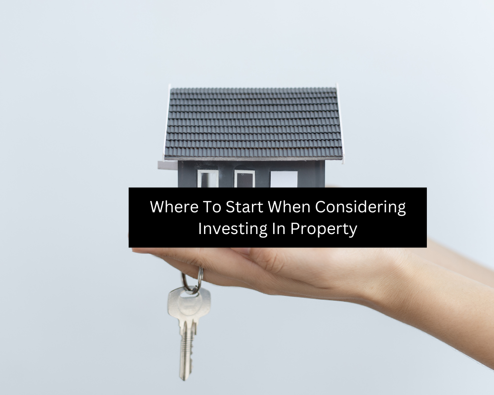 Where To Start When Considering Investing In Property