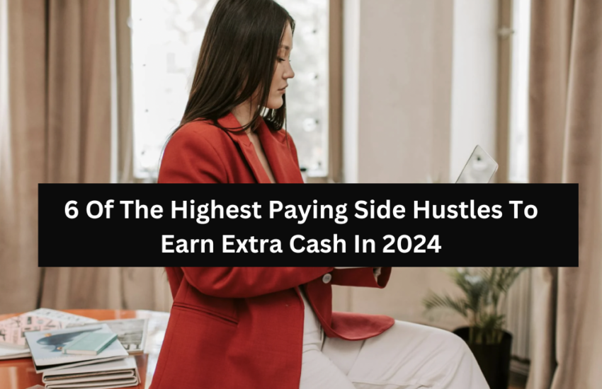 6 Of The Highest Paying Side Hustles To Earn Extra Cash In 2024