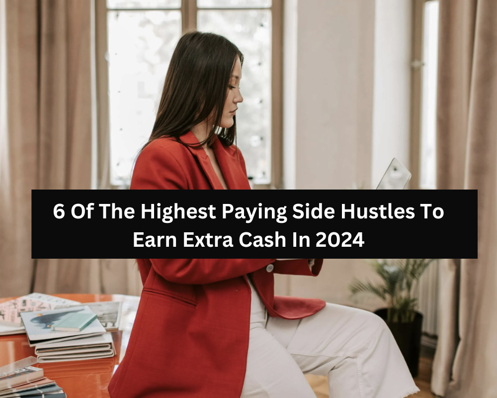 6 Of The Highest Paying Side Hustles To Earn Extra Cash In 2024