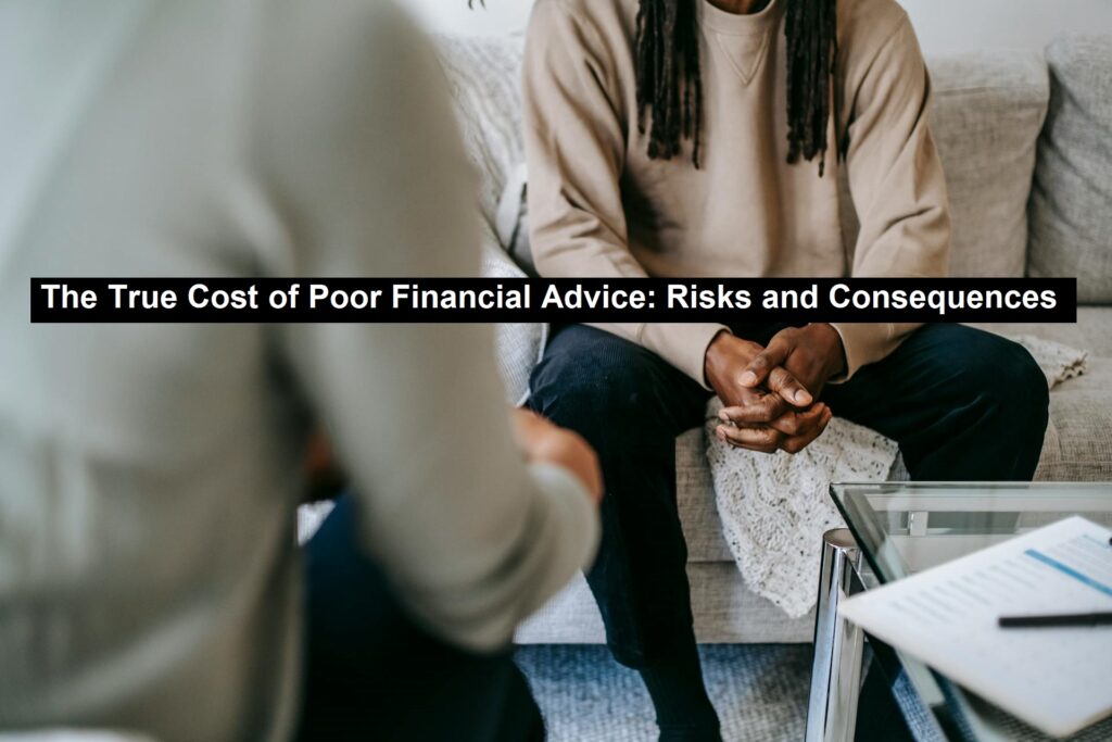 The True Cost of Poor Financial Advice: Risks and Consequences