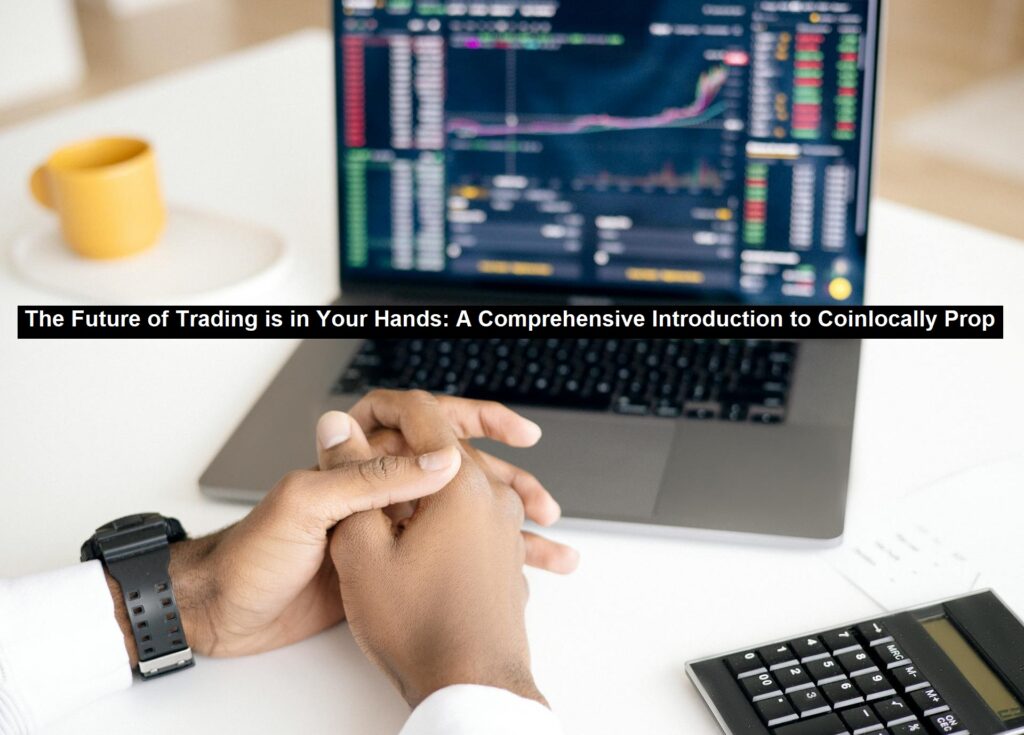 The Future of Trading is in Your Hands: A Comprehensive Introduction to Coinlocally Prop