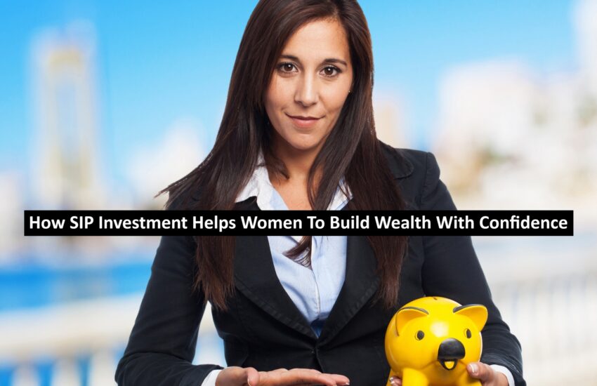 How SIP Investment Helps Women To Build Wealth With Confidence